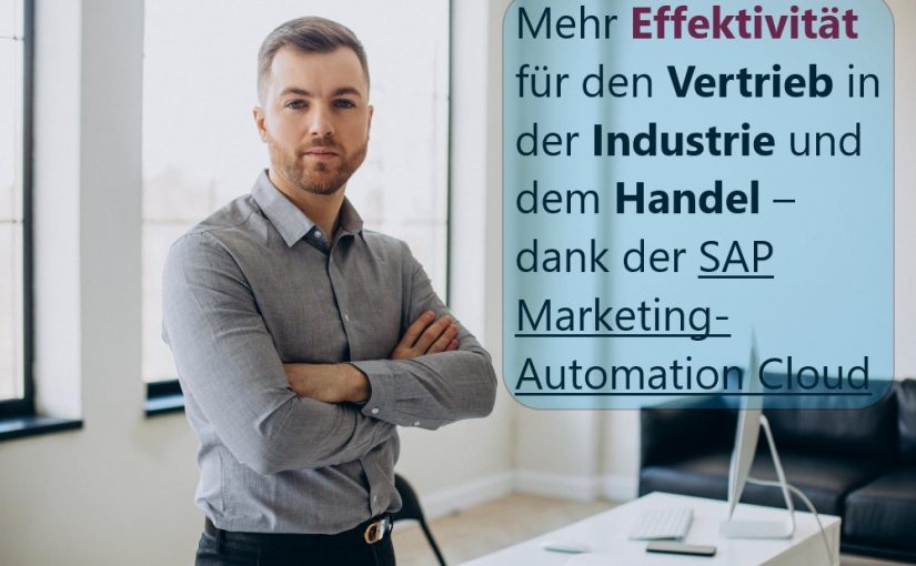 Mehr Effektivität für den Vertrieb in der Industrie und dem Handel – dank der SAP Marketing-Automation Cloud